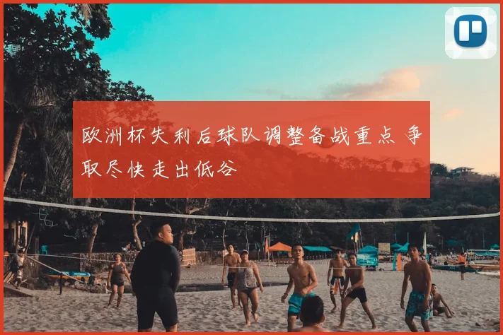 欧洲杯失利后球队调整备战重点 争取尽快走出低谷
