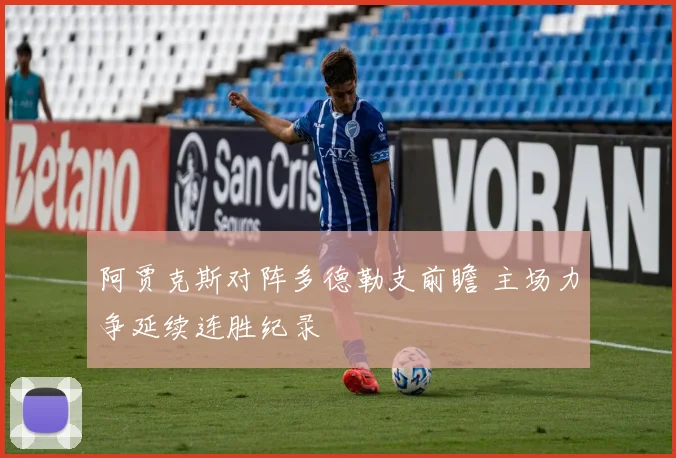阿贾克斯对阵多德勒支前瞻 主场力争延续连胜纪录