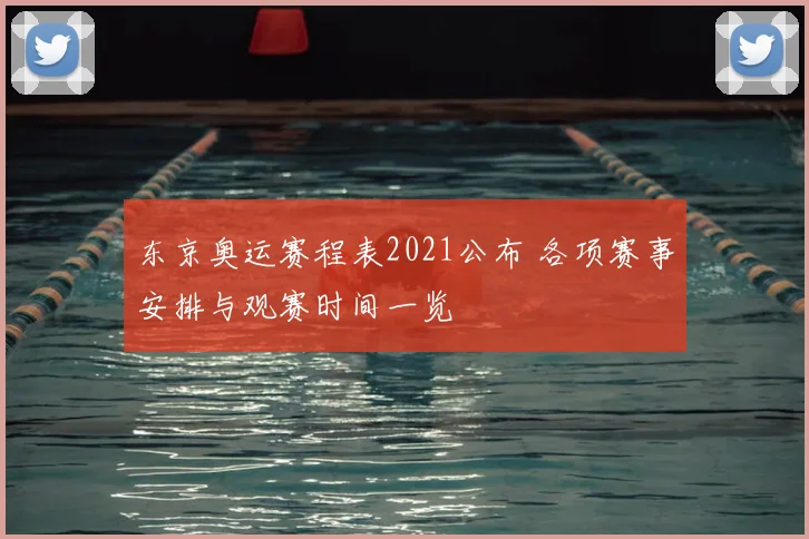 东京奥运赛程表2021公布 各项赛事安排与观赛时间一览