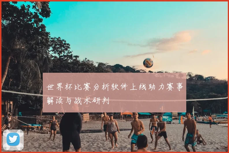 世界杯比赛分析软件上线助力赛事解读与战术研判