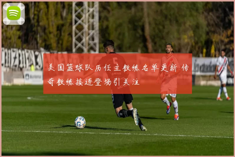 美国篮球队历任主教练名单更新 传奇教练接连登场引关注